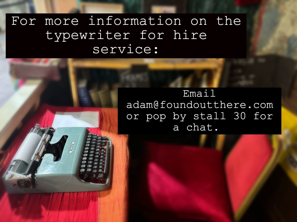 For more information on the typewriter for hire service email adam@foundoutthere.com or pop by stall 30 for a chat